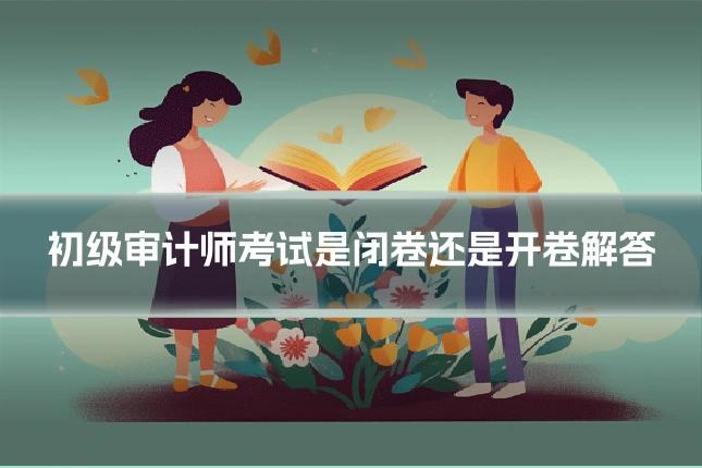 初级审计师考试是闭卷还是开卷解答