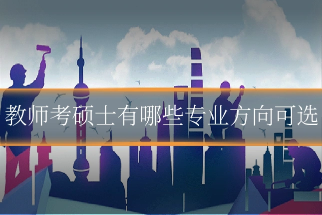 教师考硕士有哪些专业方向可选