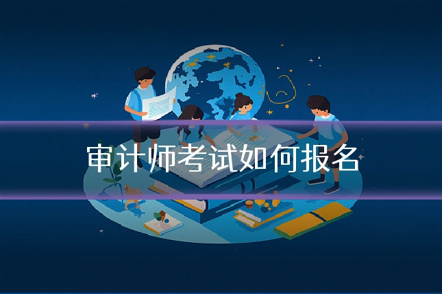 审计师考试如何报名