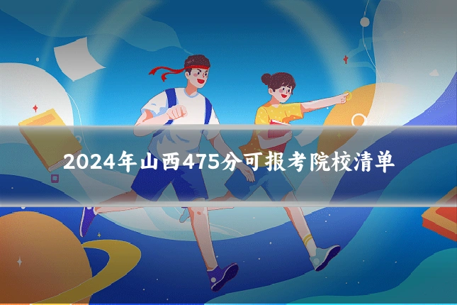 2024年山西475分可报考院校清单