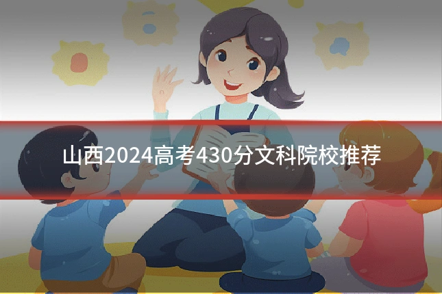 山西2024高考430分文科院校推荐