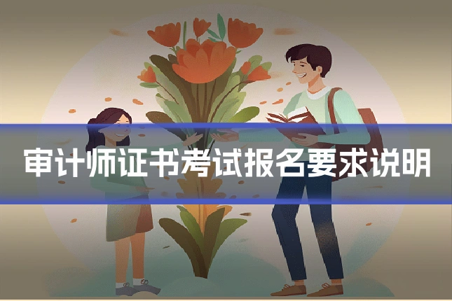 审计师证书考试报名要求说明
