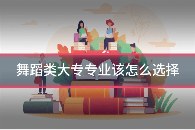 舞蹈类大专专业该怎么选择
