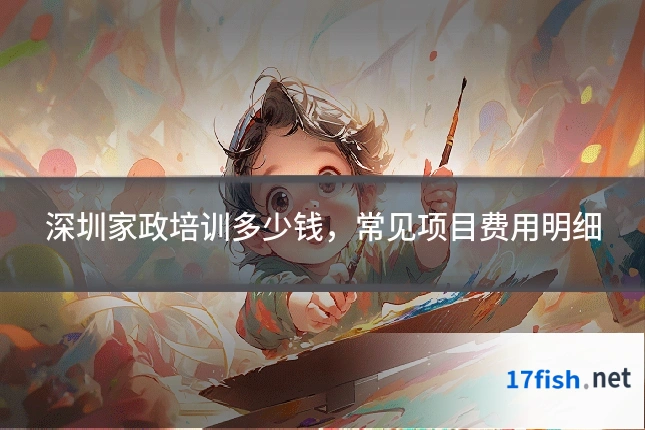 深圳家政培训多少钱，常见项目费用明细