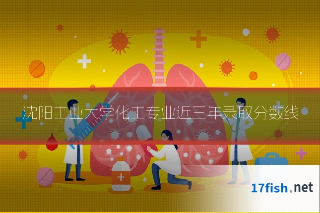 沈阳工业大学化工专业近三年录取分数线