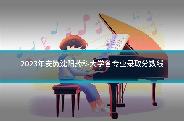 2023年安徽沈阳药科大学各专业录取分数线