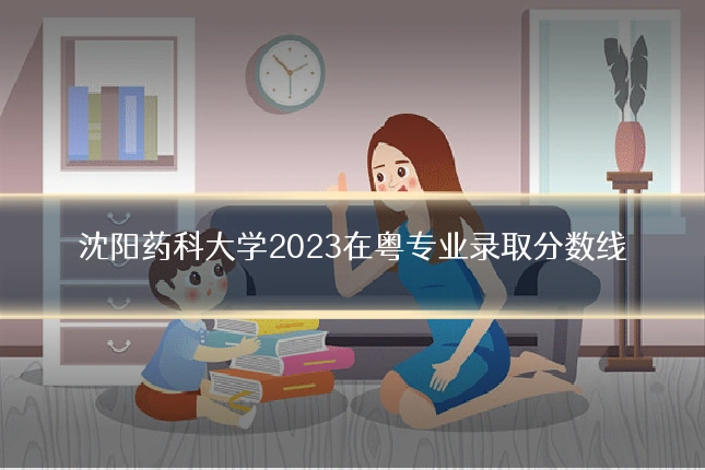 沈阳药科大学2023在粤专业录取分数线