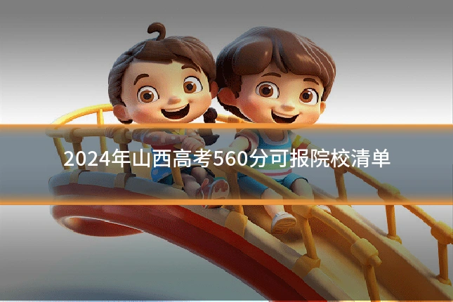 2024年山西高考560分可报院校清单