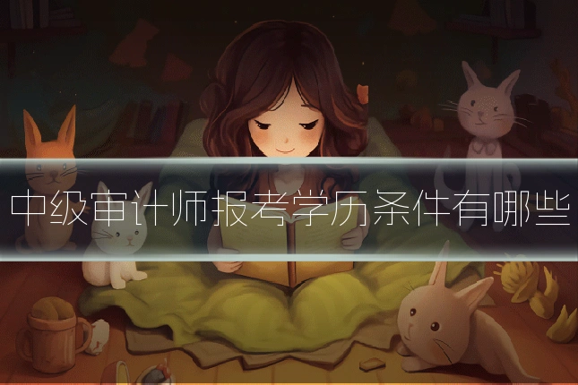 中级审计师报考学历条件有哪些