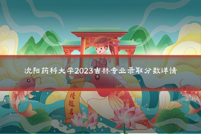 沈阳药科大学2023吉林专业录取分数详情