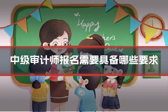 中级审计师报名需要具备哪些要求