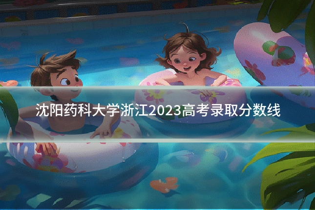 沈阳药科大学浙江2023高考录取分数线