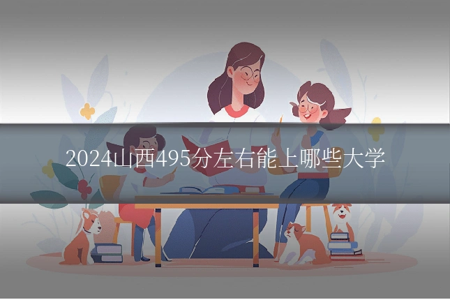 2024山西495分左右能上哪些大学