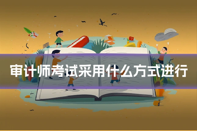 审计师考试采用什么方式进行