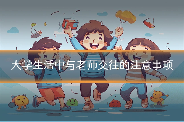 大学生活中与老师交往的注意事项