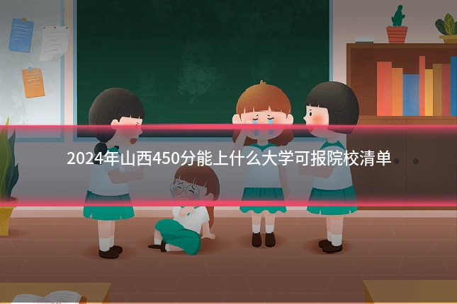 2024年山西450分能上什么大学可报院校清单