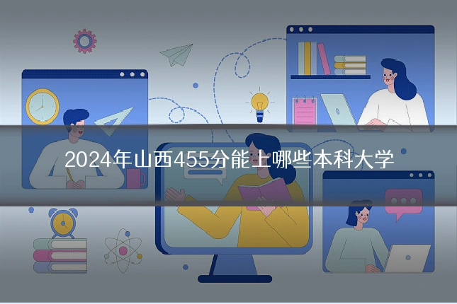 2024年山西455分能上哪些本科大学