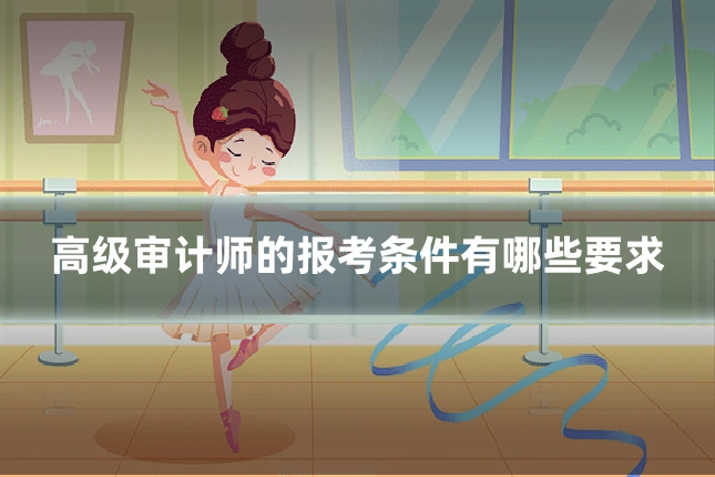 高级审计师的报考条件有哪些要求
