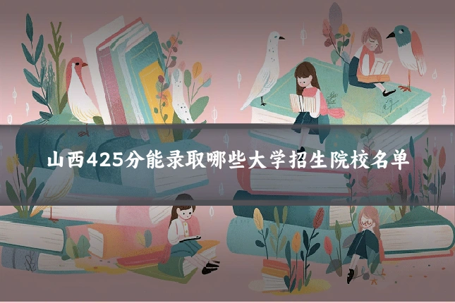 山西425分能录取哪些大学招生院校名单