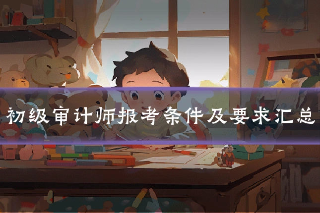 初级审计师报考条件及要求汇总