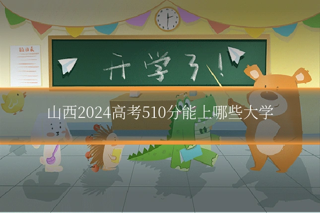 山西2024高考510分能上哪些大学