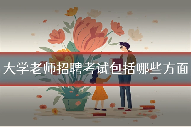 大学老师招聘考试包括哪些方面