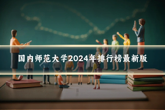 国内师范大学2024年排行榜最新版