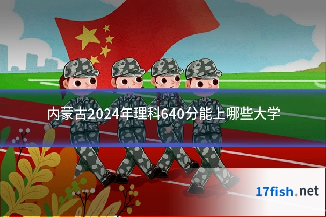 内蒙古2024年理科640分能上哪些大学