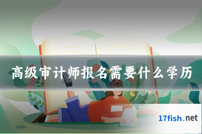 高级审计师报名需要什么学历