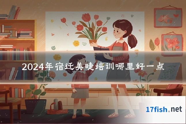 2024年宿迁美睫培训哪里好一点