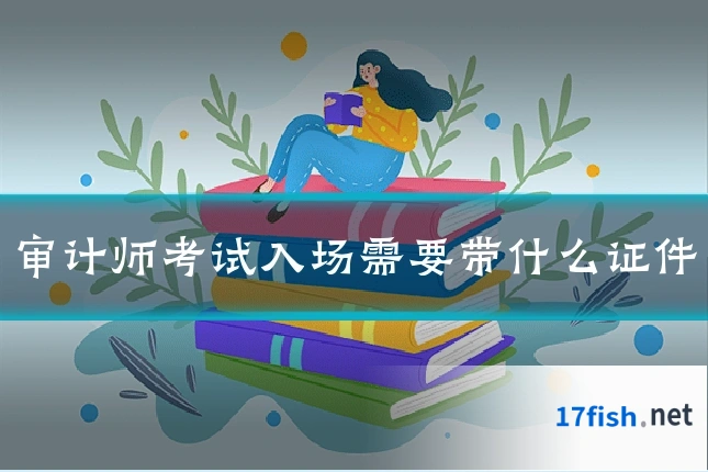 审计师考试入场需要带什么证件