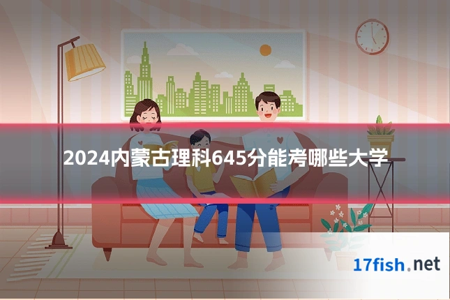 2024内蒙古理科645分能考哪些大学