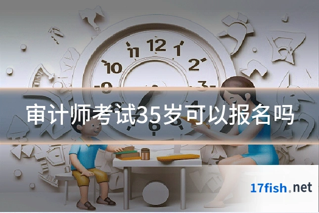 审计师考试35岁可以报名吗