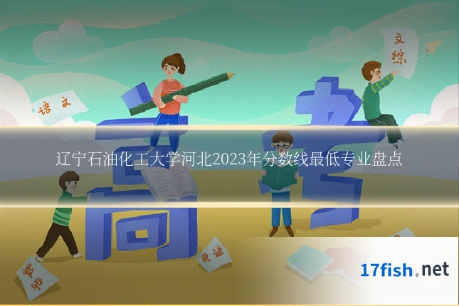 辽宁石油化工大学河北2023年分数线最低专业盘点