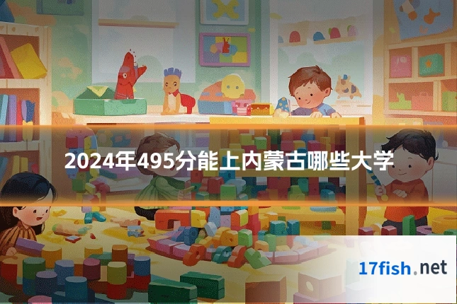 2024年495分能上内蒙古哪些大学