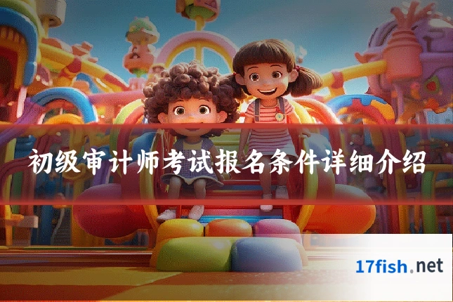 初级审计师考试报名条件详细介绍