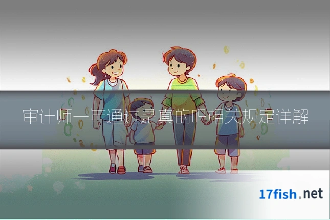 审计师一年通过是真的吗相关规定详解