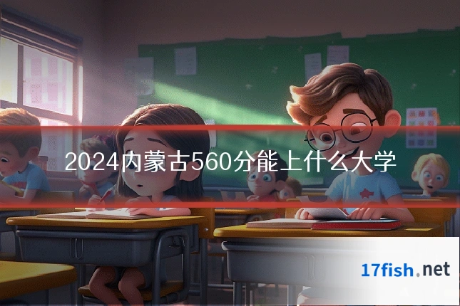 2024内蒙古560分能上什么大学