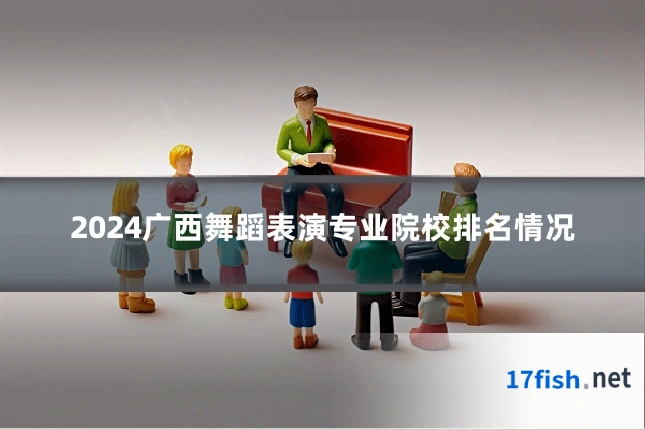 2024广西舞蹈表演专业院校排名情况
