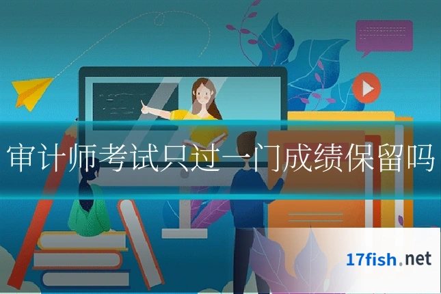 审计师考试只过一门成绩保留吗