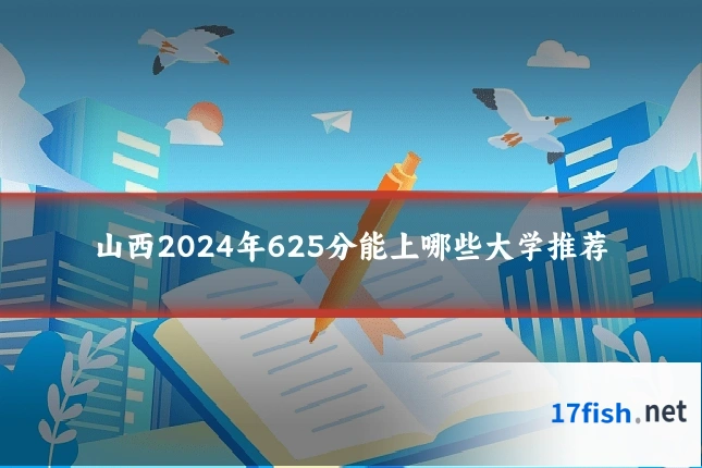 山西2024年625分能上哪些大学推荐