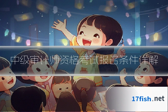 中级审计师资格考试报名条件详解