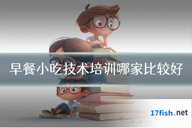 早餐小吃技术培训哪家比较好
