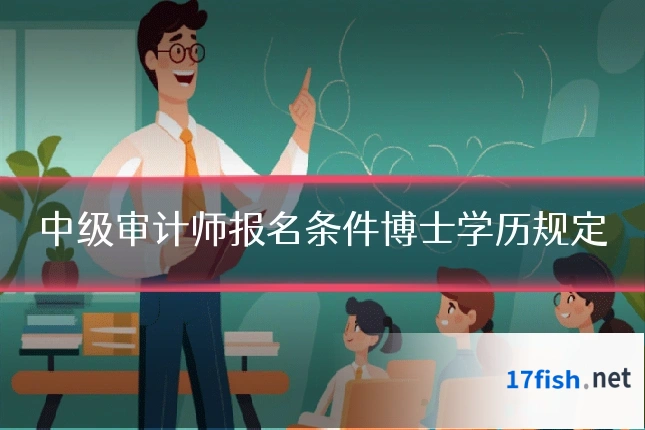 中级审计师报名条件博士学历规定