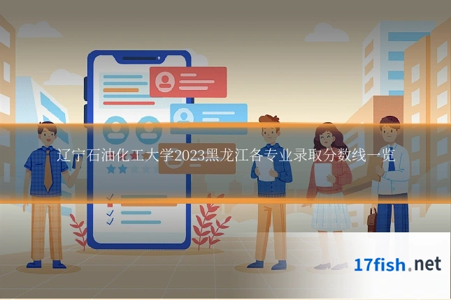 辽宁石油化工大学2023黑龙江各专业录取分数线一览