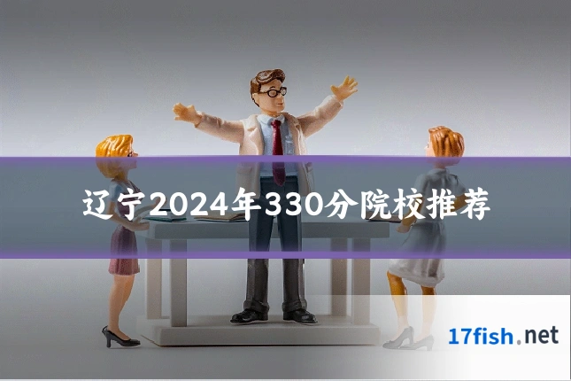 辽宁2024年330分院校推荐