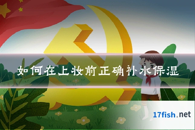 如何在上妆前正确补水保湿