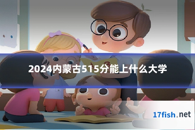 2024内蒙古515分能上什么大学