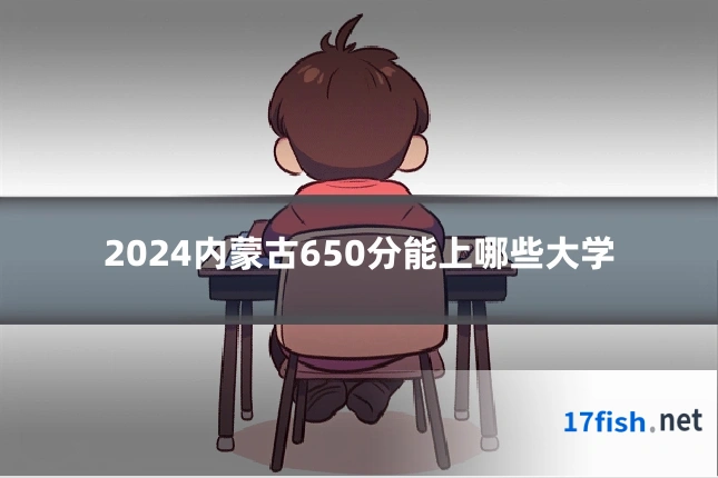 2024内蒙古650分能上哪些大学