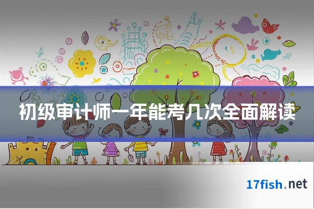 初级审计师一年能考几次全面解读